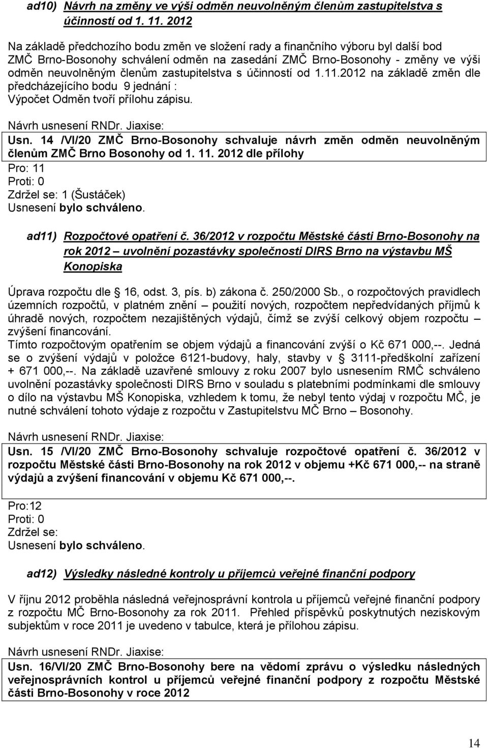 zastupitelstva s účinností od 1.11.2012 na základě změn dle předcházejícího bodu 9 jednání : Výpočet Odměn tvoří přílohu zápisu. Usn.