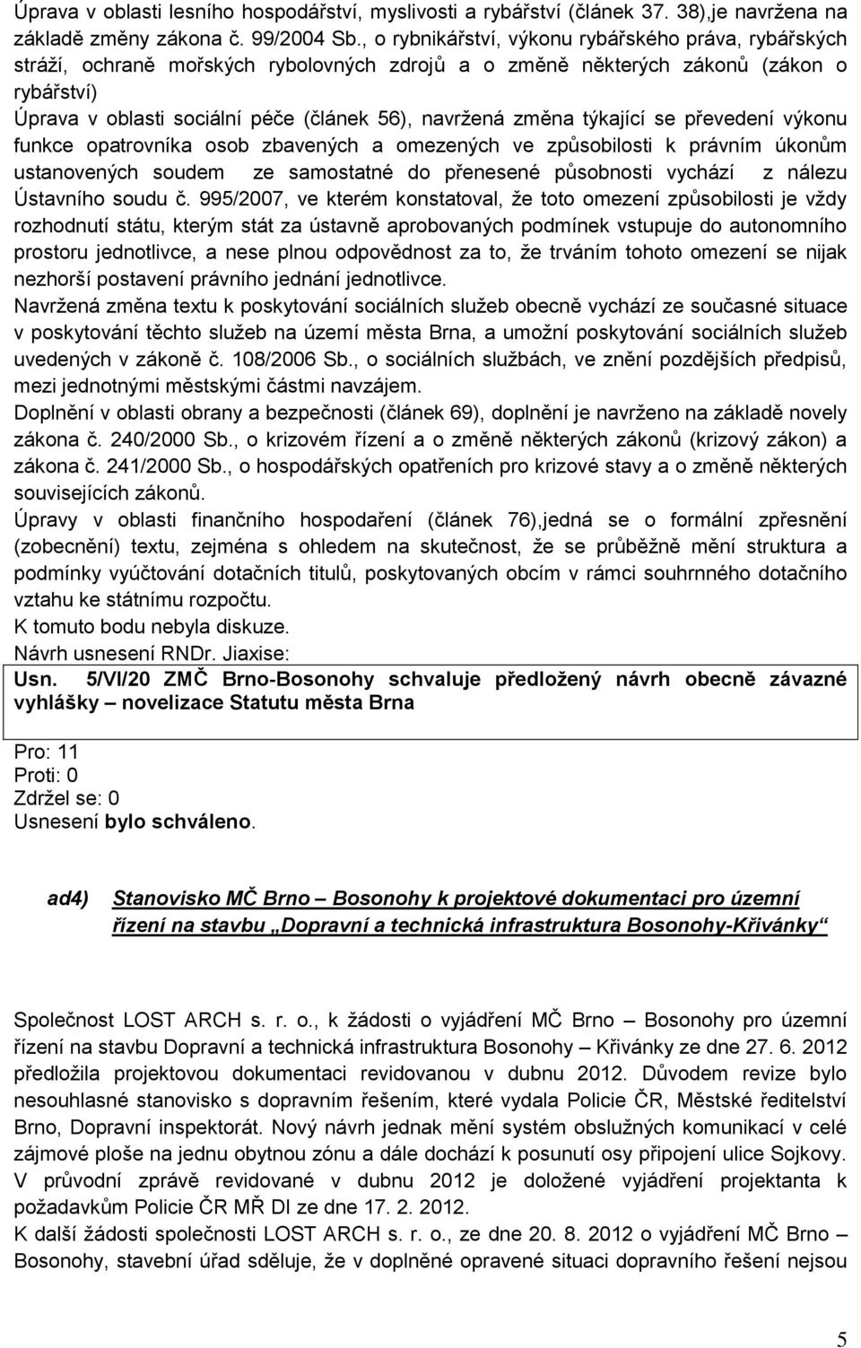 změna týkající se převedení výkonu funkce opatrovníka osob zbavených a omezených ve způsobilosti k právním úkonům ustanovených soudem ze samostatné do přenesené působnosti vychází z nálezu Ústavního