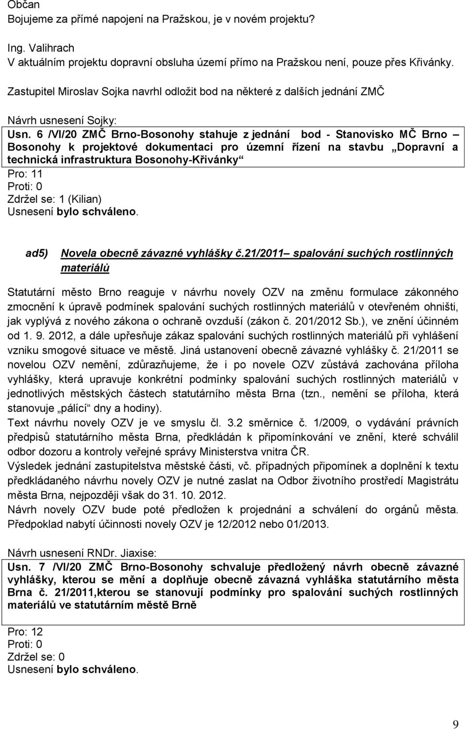 6 /VI/20 ZMČ Brno-Bosonohy stahuje z jednání bod - Stanovisko MČ Brno Bosonohy k projektové dokumentaci pro územní řízení na stavbu Dopravní a technická infrastruktura Bosonohy-Křivánky Pro: 11