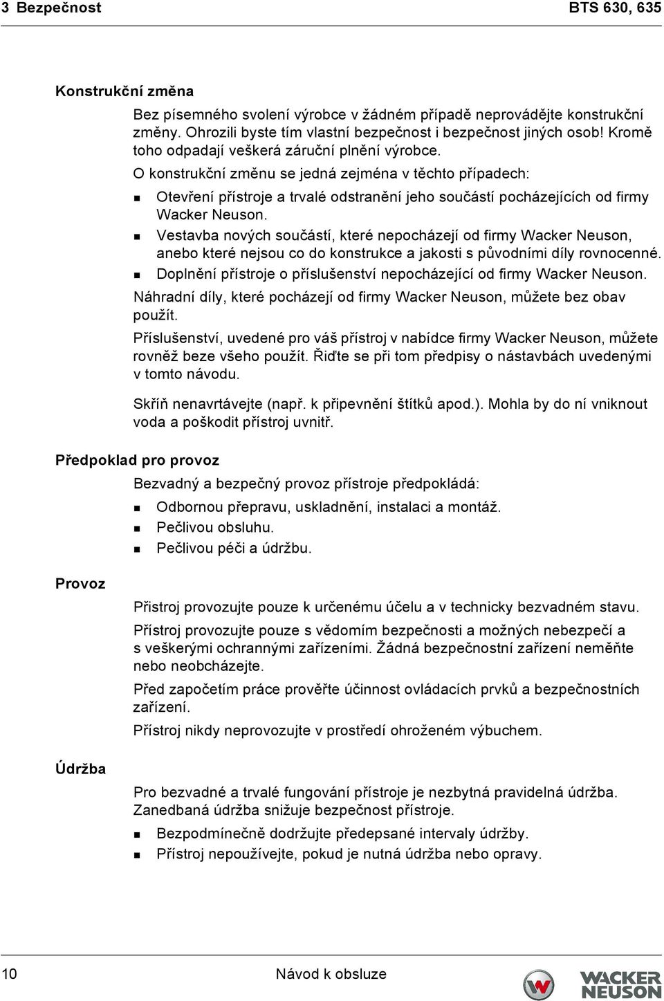 Vestavba nových součástí, které nepocházejí od firmy Wacker Neuson, anebo které nejsou co do konstrukce a jakosti s původními díly rovnocenné.