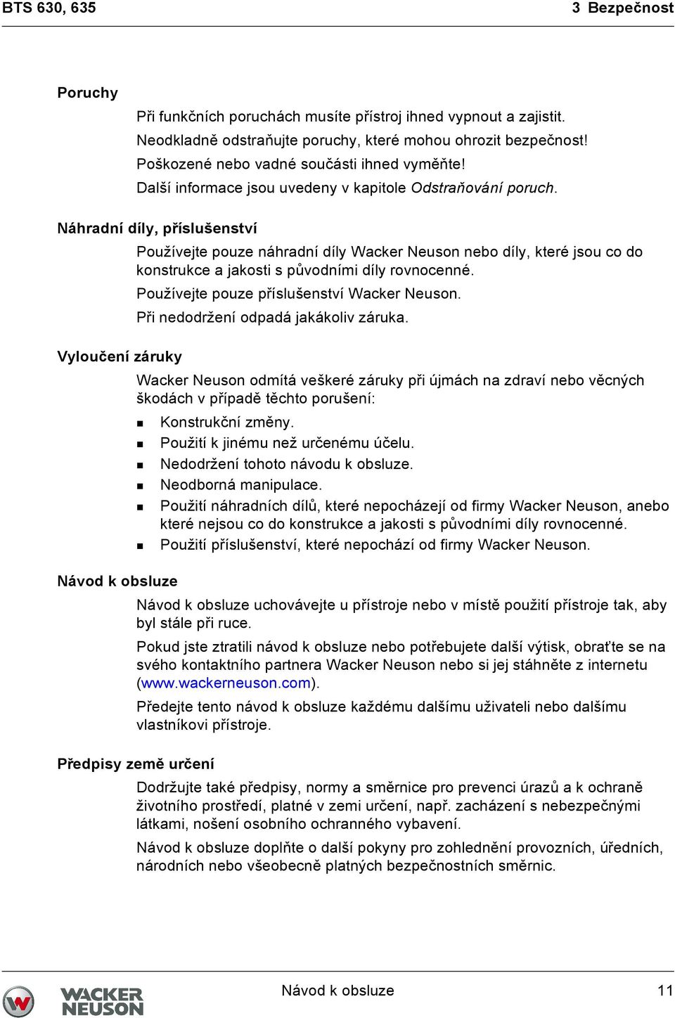 Náhradní díly, příslušenství Používejte pouze náhradní díly Wacker Neuson nebo díly, které jsou co do konstrukce a jakosti s původními díly rovnocenné. Používejte pouze příslušenství Wacker Neuson.