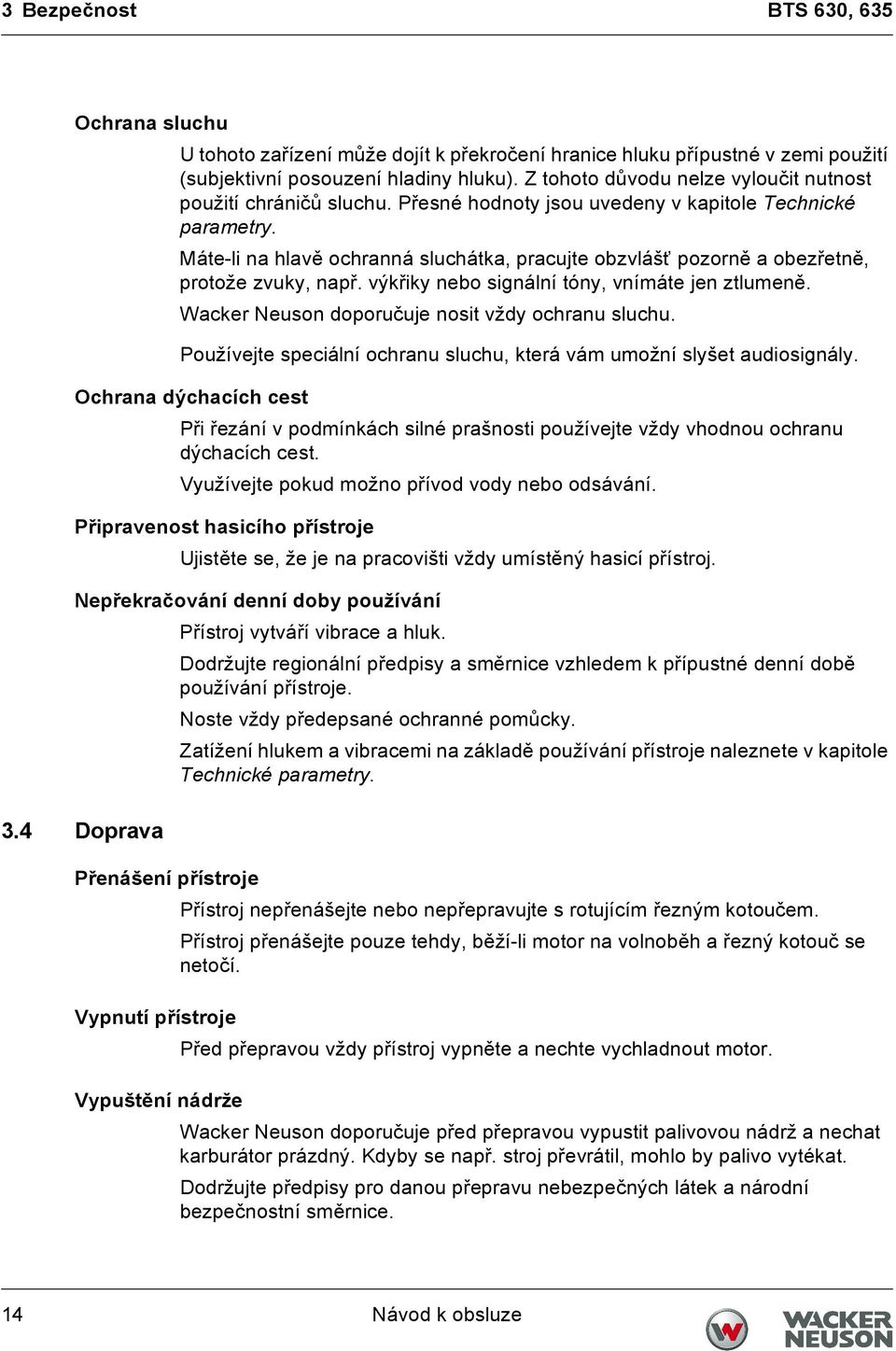 Máte-li na hlavě ochranná sluchátka, pracujte obzvlášť pozorně a obezřetně, protože zvuky, např. výkřiky nebo signální tóny, vnímáte jen ztlumeně. Wacker Neuson doporučuje nosit vždy ochranu sluchu.