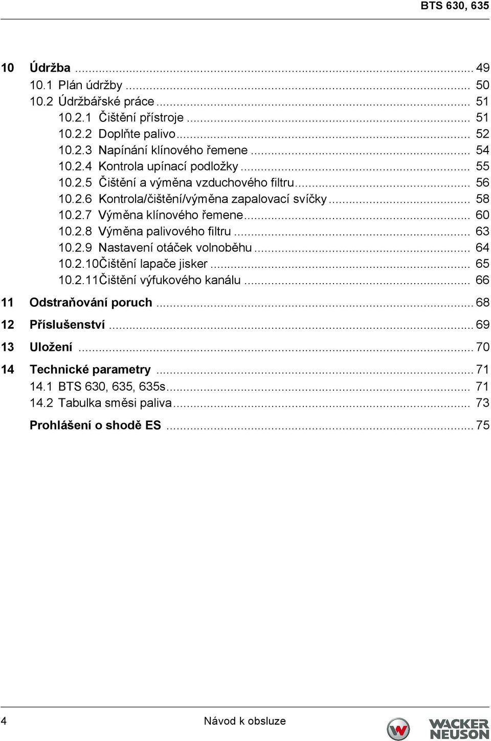 2.8 Výměna palivového filtru... 63 10.2.9 Nastavení otáček volnoběhu... 64 10.2.10Čištění lapače jisker... 65 10.2.11Čištění výfukového kanálu... 66 11 Odstraňování poruch.