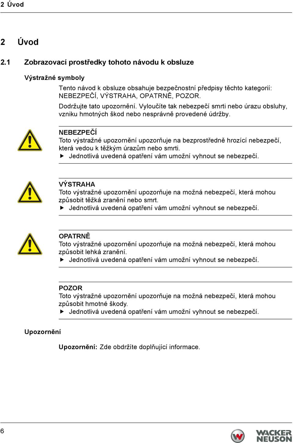 NEBEZPEČÍ Toto výstražné upozornění upozorňuje na bezprostředně hrozící nebezpečí, která vedou k těžkým úrazům nebo smrti. Jednotlivá uvedená opatření vám umožní vyhnout se nebezpečí.