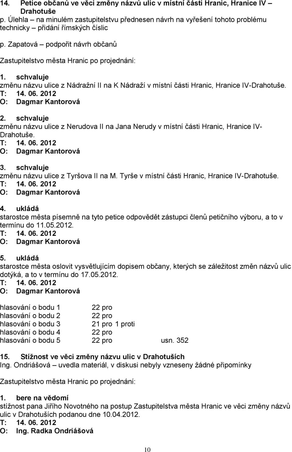 Zapatová podpořit návrh občanů změnu názvu ulice z Nádraţní II na K Nádraţí v místní části Hranic, Hranice IV-Drahotuše. O: Dagmar Kantorová 2.