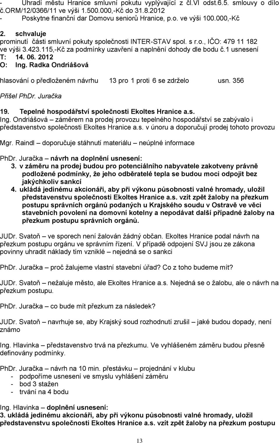 Radka Ondriášová hlasování o předloţeném návrhu 13 pro 1 proti 6 se zdrţelo usn. 356 Přišel PhDr. Juračka 19. Tepelné hospodářství společnosti Ekoltes Hranice a.s. Ing.