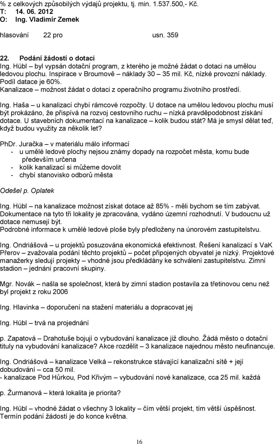 Kanalizace moţnost ţádat o dotaci z operačního programu ţivotního prostředí. Ing. Haša u kanalizací chybí rámcové rozpočty.