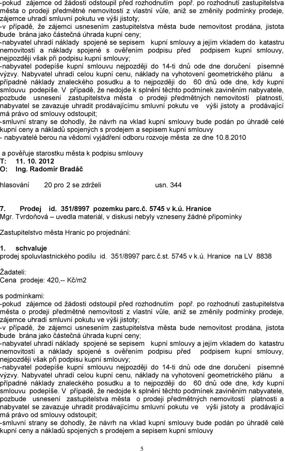 zastupitelstva města bude nemovitost prodána, jistota bude brána jako částečná úhrada kupní ceny; -nabyvatel uhradí náklady spojené se sepisem kupní smlouvy a jejím vkladem do katastru nemovitostí a