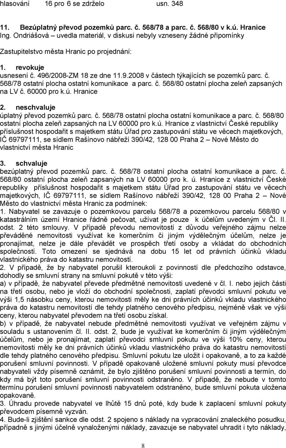 ú. Hranice z vlastnictví České republiky příslušnost hospodařit s majetkem státu Úřad pro zastupování státu ve věcech majetkových, IČ 69797111, se sídlem Rašínovo nábřeţí 390/42, 128 00 Praha 2 Nové