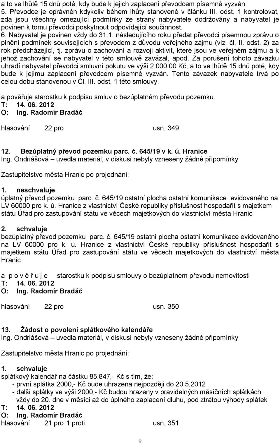 čl. II. odst. 2) za rok předcházející, tj. zprávu o zachování a rozvoji aktivit, které jsou ve veřejném zájmu a k jehoţ zachování se nabyvatel v této smlouvě zavázal, apod.