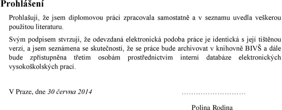 Svým podpisem stvrzuji, že odevzdaná elektronická podoba práce je identická s její tištěnou verzí, a jsem