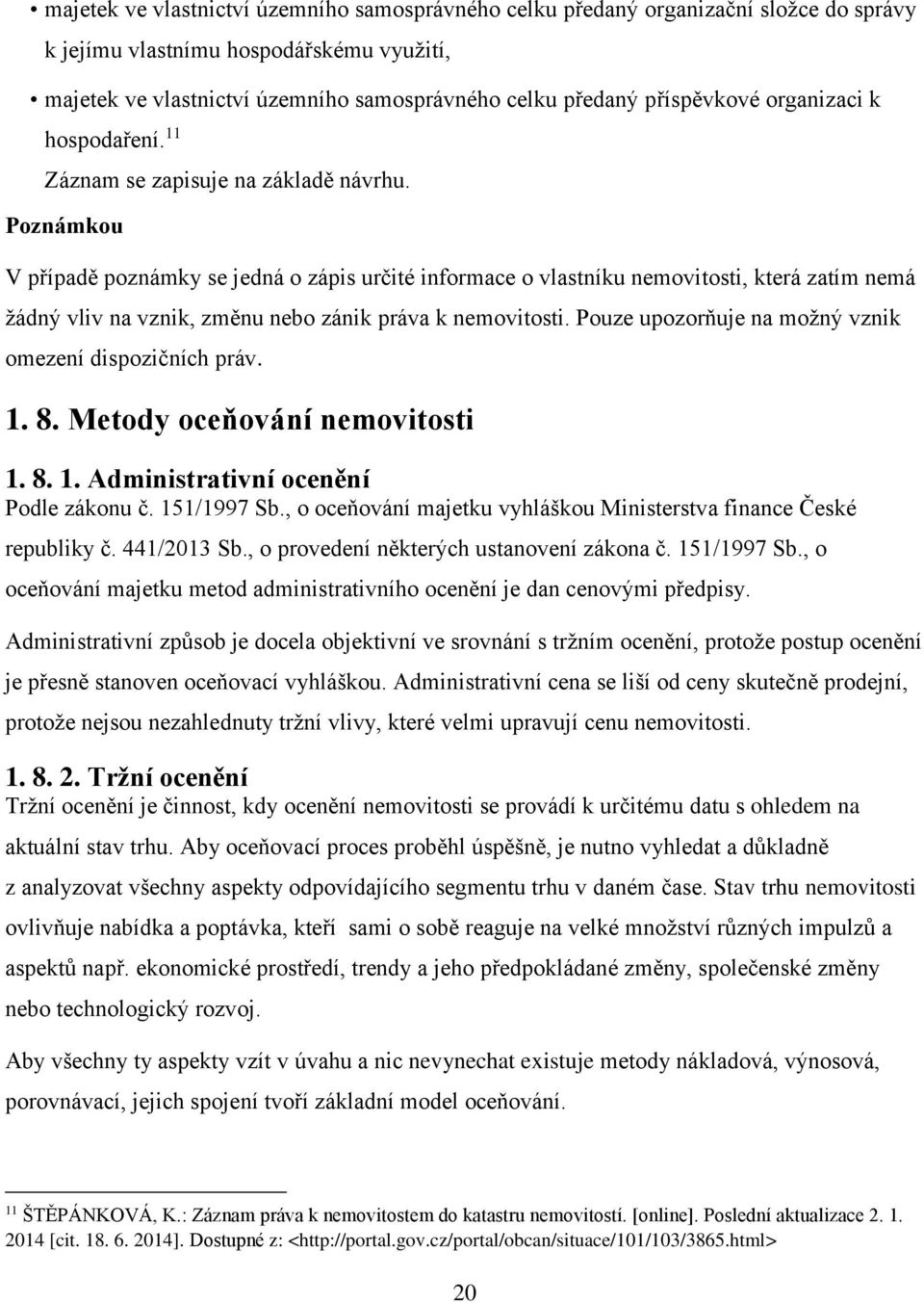 Poznámkou V případě poznámky se jedná o zápis určité informace o vlastníku nemovitosti, která zatím nemá žádný vliv na vznik, změnu nebo zánik práva k nemovitosti.