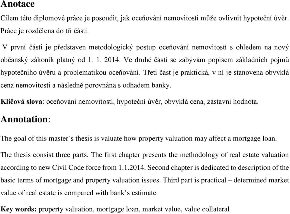 Ve druhé části se zabývám popisem základních pojmů hypotečního úvěru a problematikou oceňování.