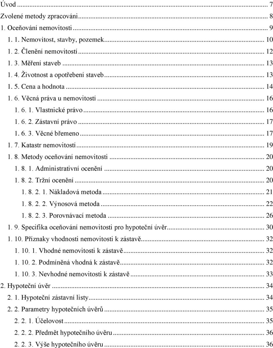 Katastr nemovitostí... 19 1. 8. Metody oceňování nemovitosti... 20 1. 8. 1. Administrativní ocenění... 20 1. 8. 2. Tržní ocenění... 20 1. 8. 2. 1. Nákladová metoda... 21 1. 8. 2. 2. Výnosová metoda.