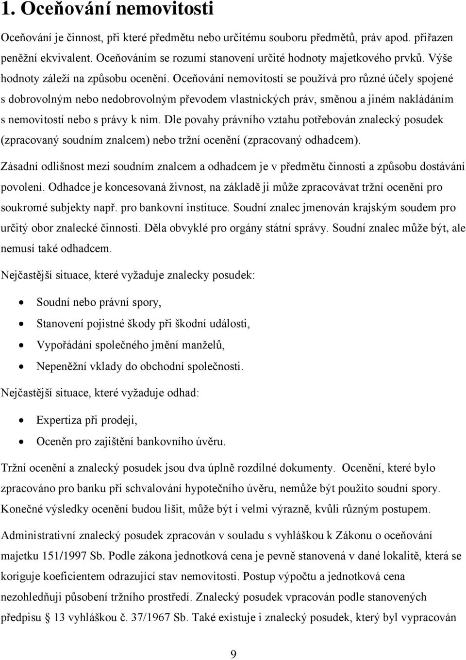 Oceňování nemovitostí se používá pro různé účely spojené s dobrovolným nebo nedobrovolným převodem vlastnických práv, směnou a jiném nakládáním s nemovitostí nebo s právy k nim.