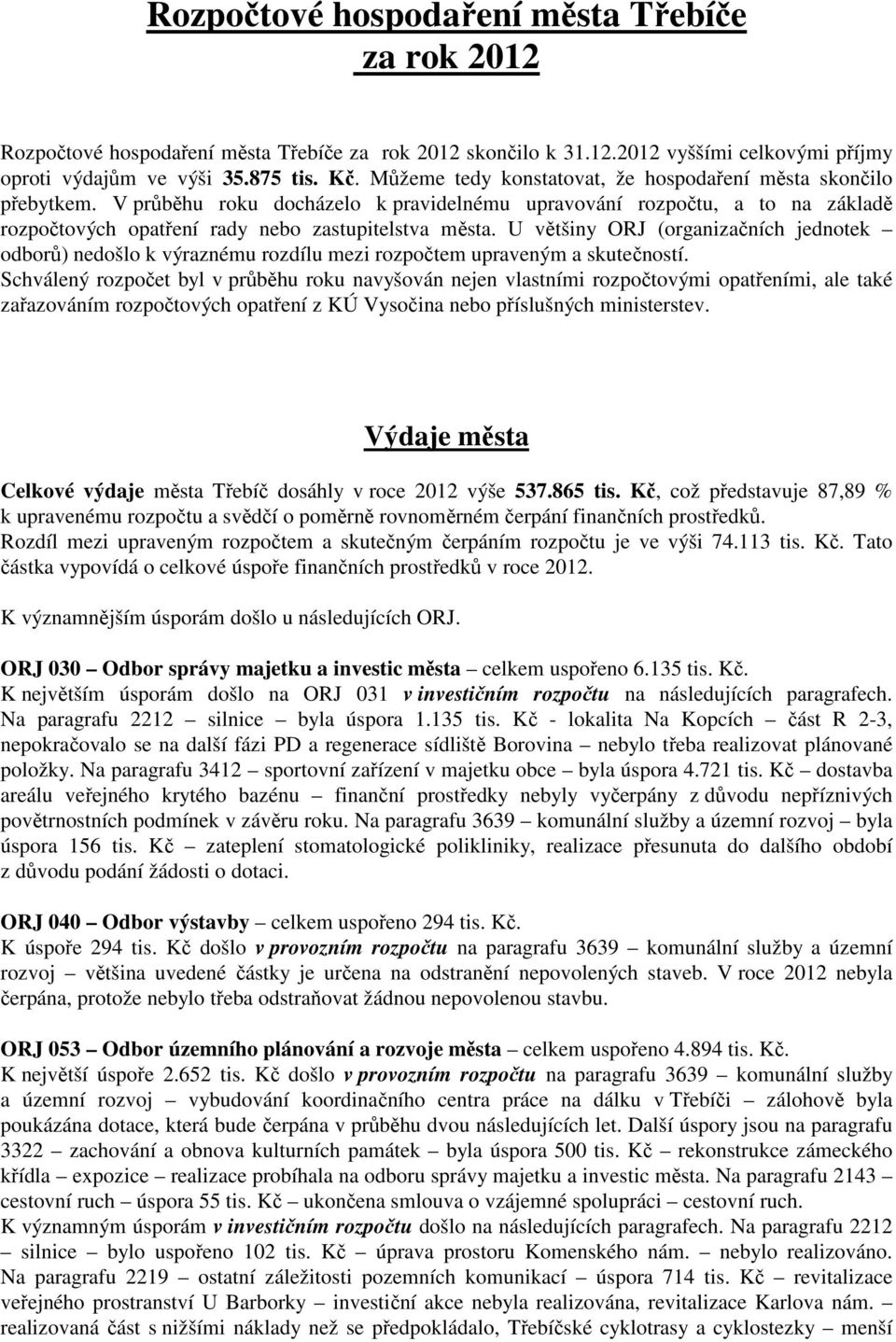 U většiny ORJ (organizačních jednotek odborů) nedošlo k výraznému rozdílu mezi rozpočtem upraveným a skutečností.