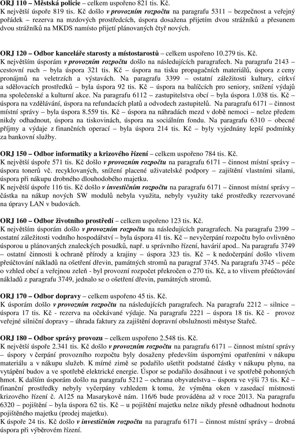 přijetí plánovaných čtyř nových. ORJ 120 Odbor kanceláře starosty a místostarostů celkem uspořeno 10.279 tis. Kč. K největším úsporám v provozním rozpočtu došlo na následujících paragrafech.