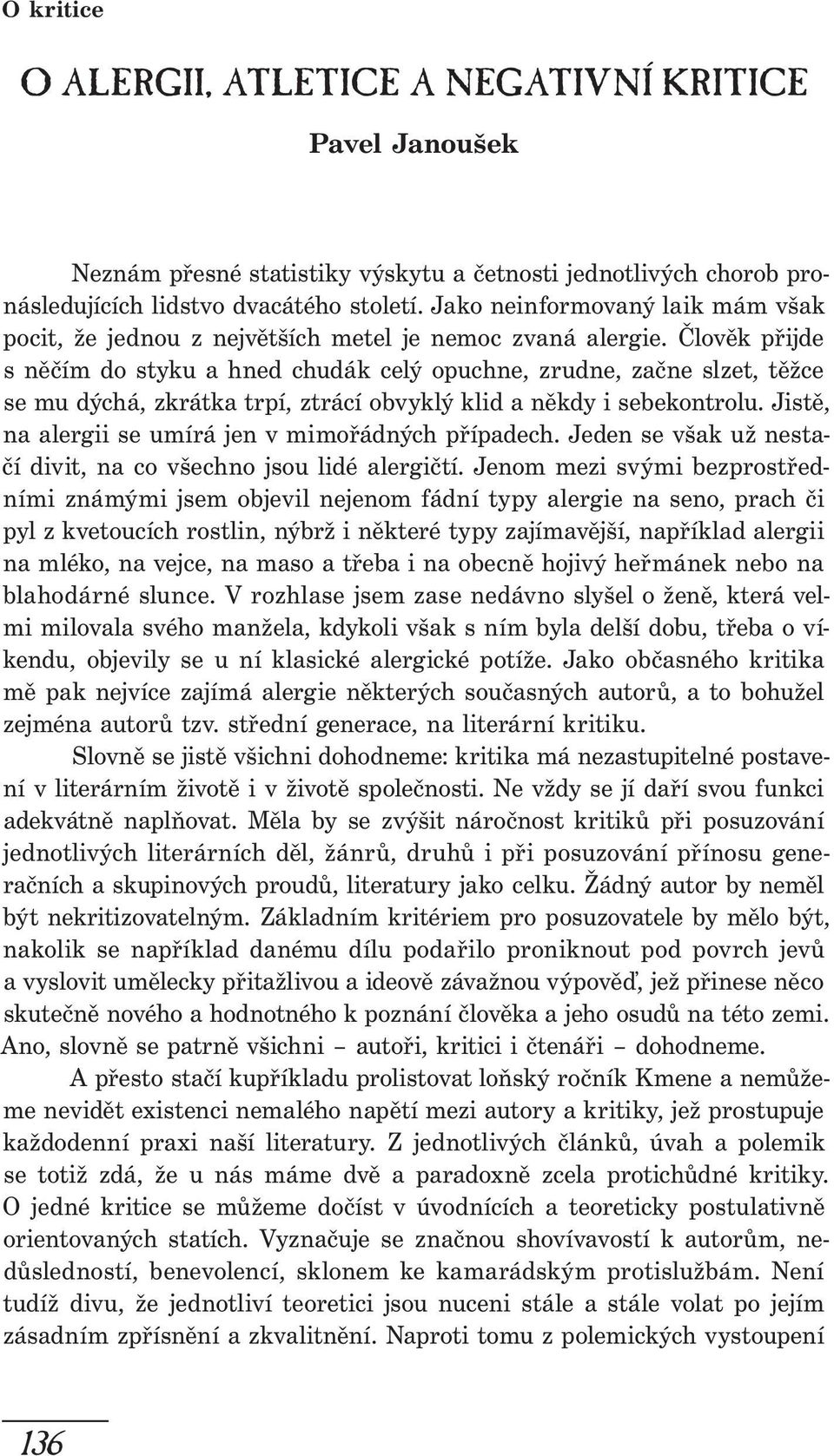 Člověk přijde s něčím do styku a hned chudák celý opuchne, zrudne, začne slzet, těžce se mu dýchá, zkrátka trpí, ztrácí obvyklý klid a někdy i sebekontrolu.