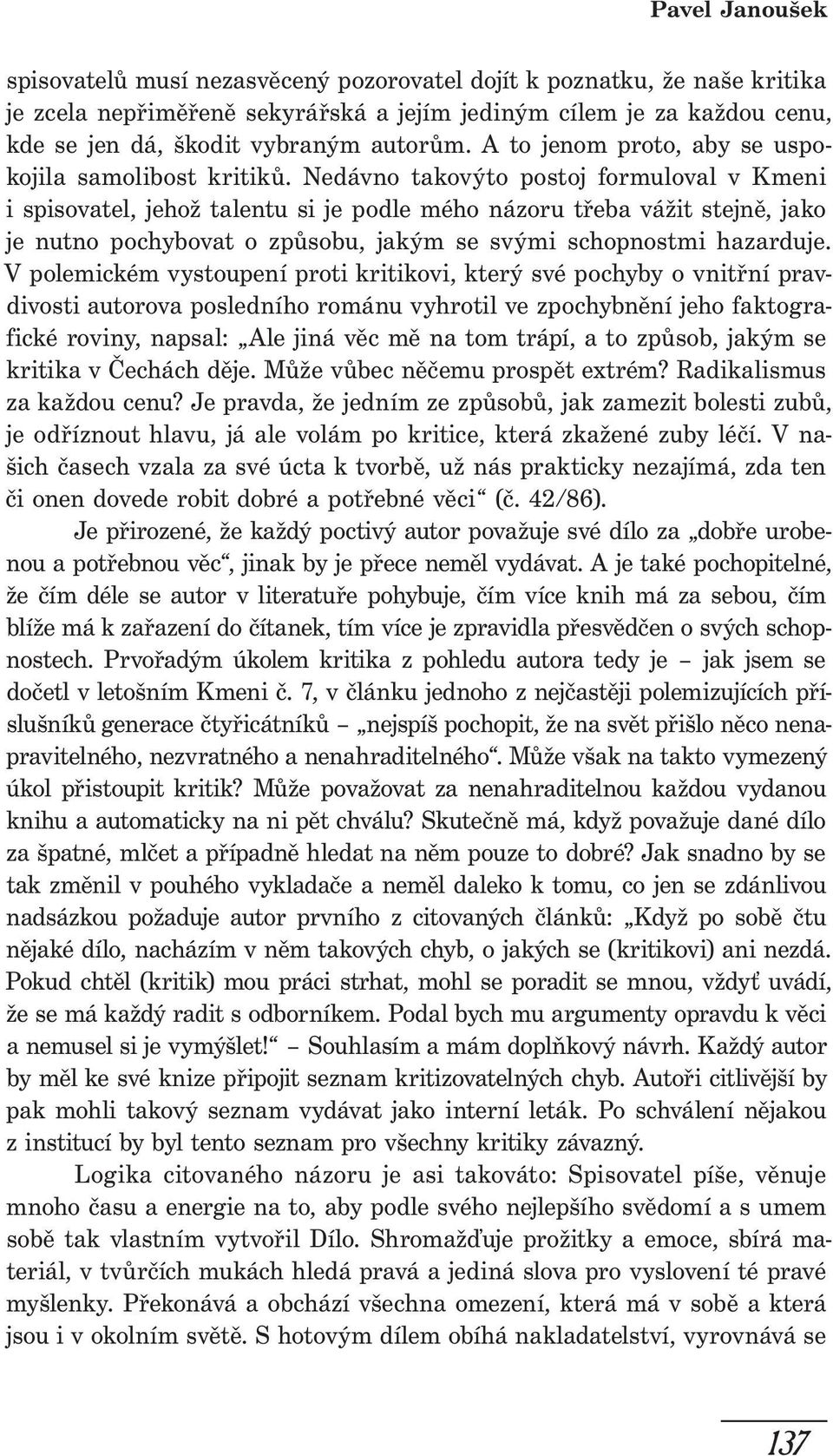 Nedávno takovýto postoj formuloval v Kmeni i spisovatel, jehož talentu si je podle mého názoru třeba vážit stejně, jako je nutno pochybovat o způsobu, jakým se svými schopnostmi hazarduje.