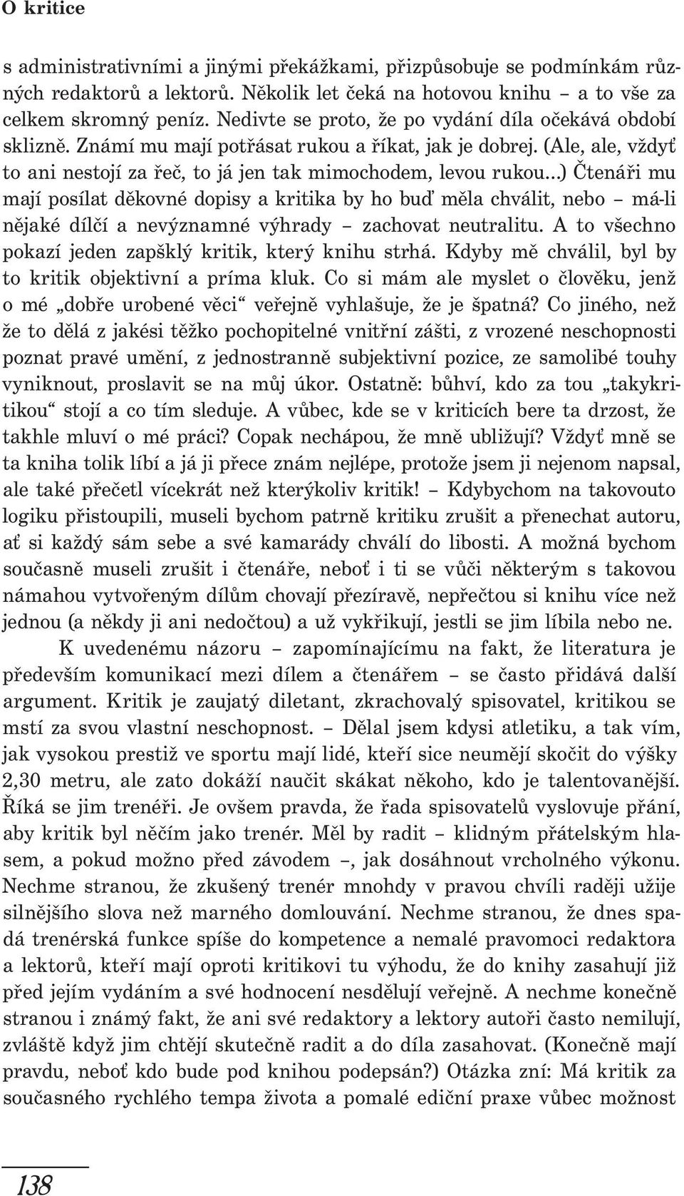 (Ale, ale, vždyť to ani nestojí za řeč, to já jen tak mimochodem, levou rukou ) Čtenáři mu mají posílat děkovné dopisy a kritika by ho buď měla chválit, nebo má-li nějaké dílčí a nevýznamné výhrady