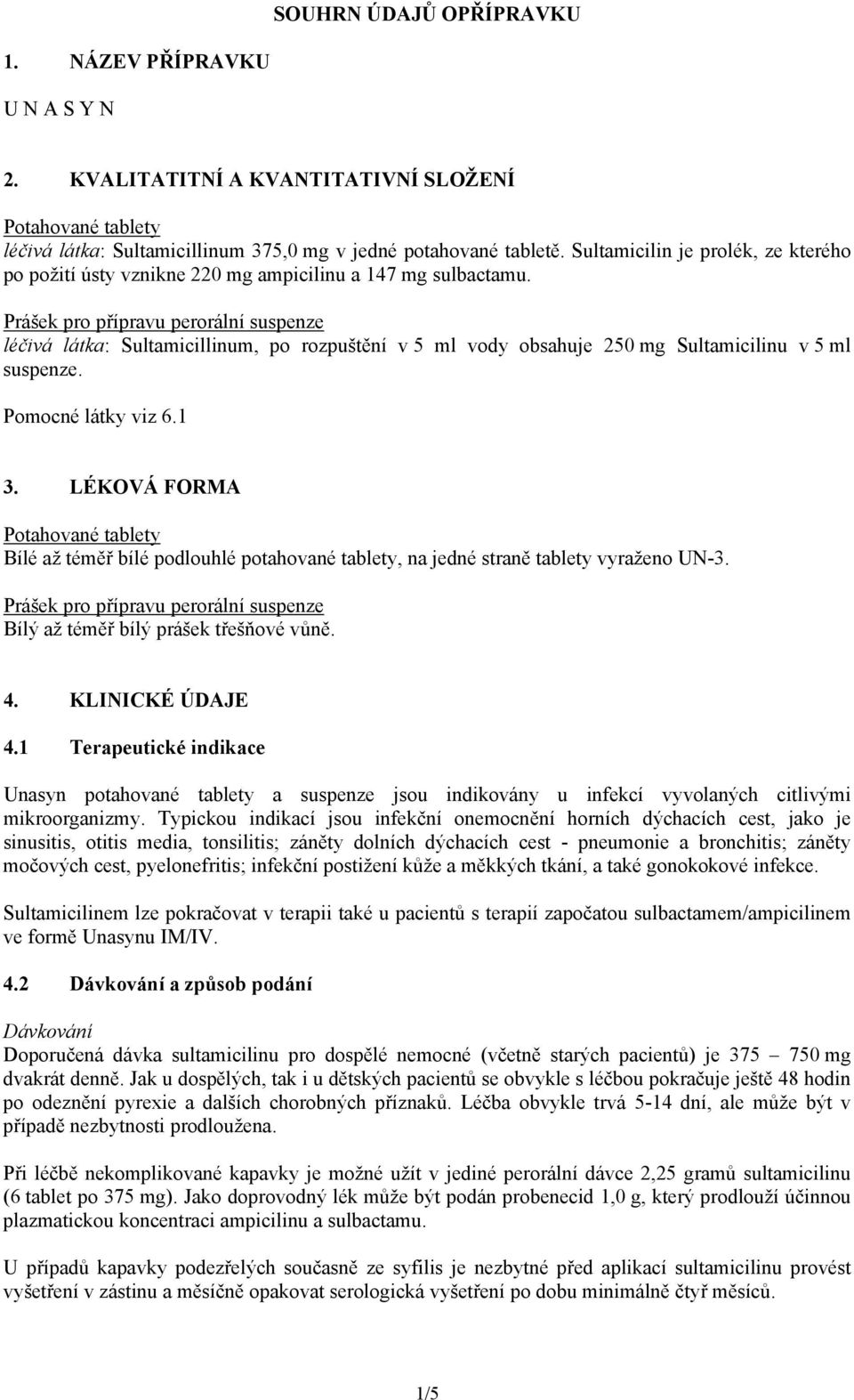 Pomocné látky viz 6.1 3. LÉKOVÁ FORMA Bílé až téměř bílé podlouhlé potahované tablety, na jedné straně tablety vyraženo UN-3. Bílý až téměř bílý prášek třešňové vůně. 4. KLINICKÉ ÚDAJE 4.