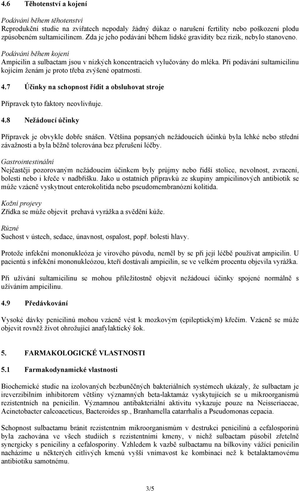 Při podávání sultamicilinu kojícím ženám je proto třeba zvýšené opatrnosti. 4.7 Účinky na schopnost řídit a obsluhovat stroje Přípravek tyto faktory neovlivňuje. 4.8 Nežádoucí účinky Přípravek je obvykle dobře snášen.