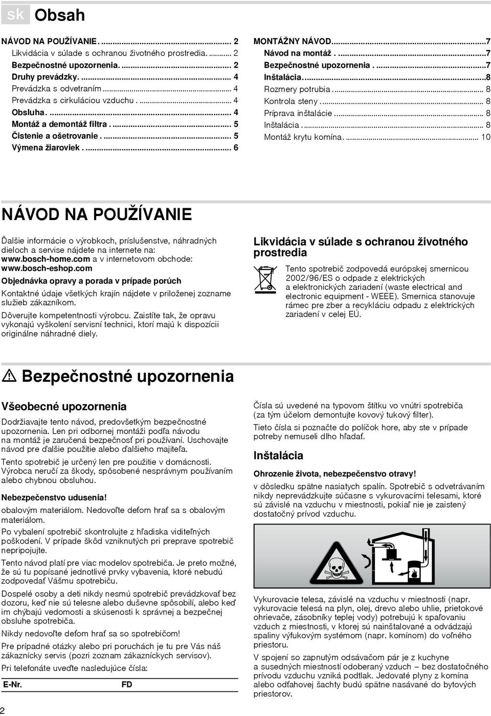 ...7 Bezpečnostné upozornenia....7 Inštalácia...8 Rozmery potrubia... 8 Kontrola steny... 8 Príprava inštalácie... 8 Inštalácia... 8 Montáž krytu komína.