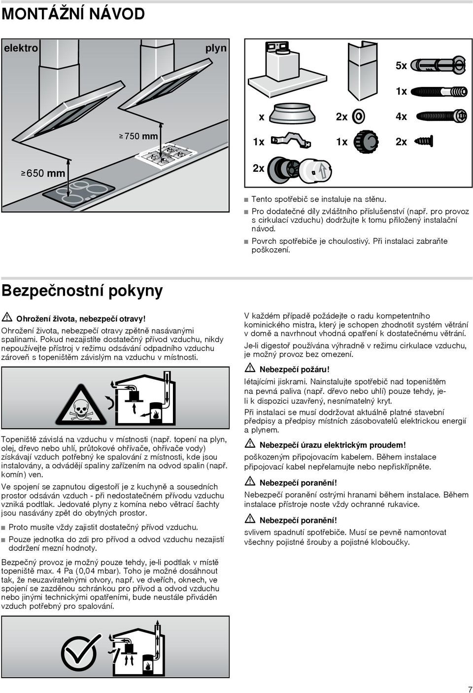 Bezpečnostní pokyny ã=ohrožení života, nebezpečí otravy! Ohrožení života, nebezpečí otravy zpětně nasávanými spalinami.