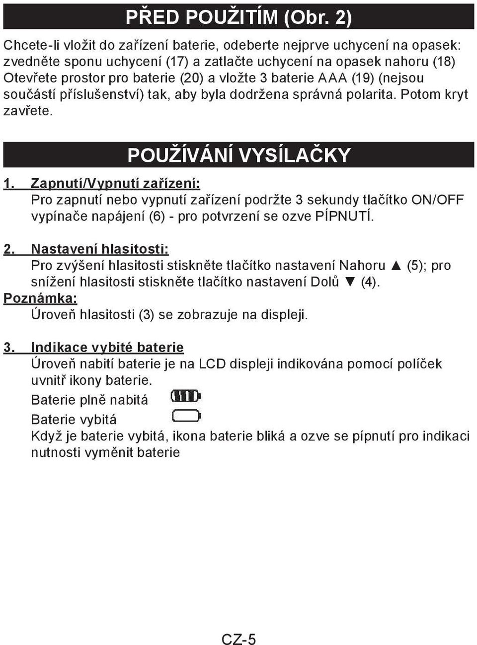 baterie AAA (19) (nejsou součástí příslušenství) tak, aby byla dodržena správná polarita. Potom kryt zavřete. POUŽÍVÁNÍ VYSÍLAČKY 1.