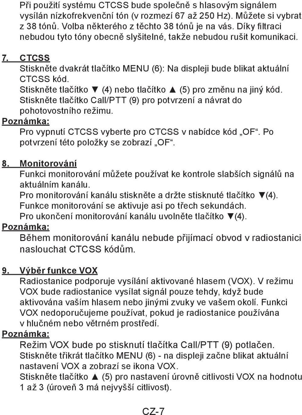 Stiskněte tlačítko (4) nebo tlačítko (5) pro změnu na jiný kód. Stiskněte tlačítko Call/PTT (9) pro potvrzení a návrat do pohotovostního režimu. Pro vypnutí CTCSS vyberte pro CTCSS v nabídce kód OF.