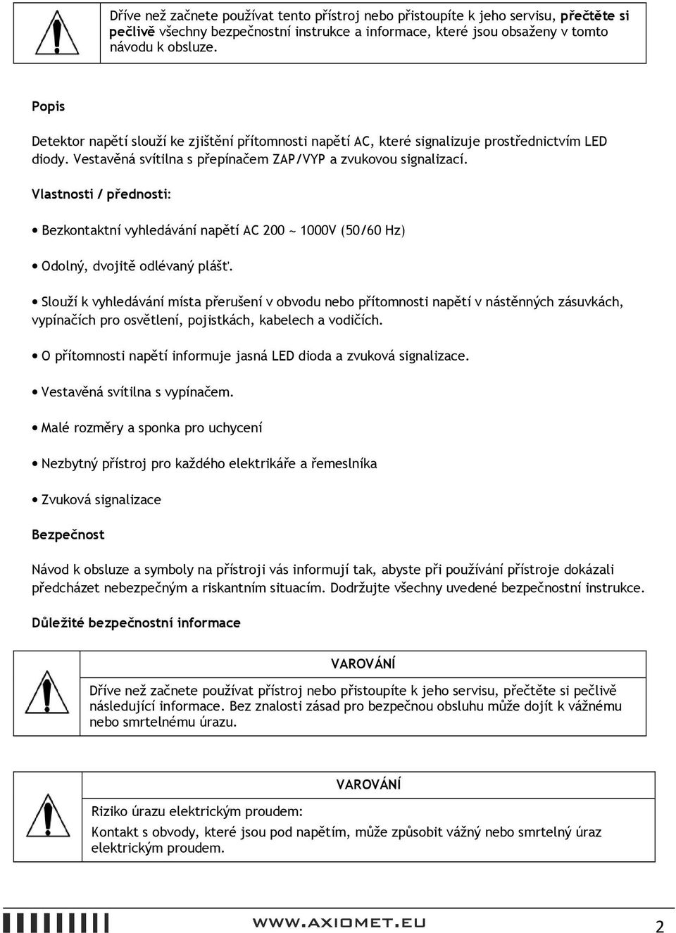 Vlastnosti / přednosti: Bezkontaktní vyhledávání napětí AC 200 ~ 1000V (50/60 Hz) Odolný, dvojitě odlévaný plášť.