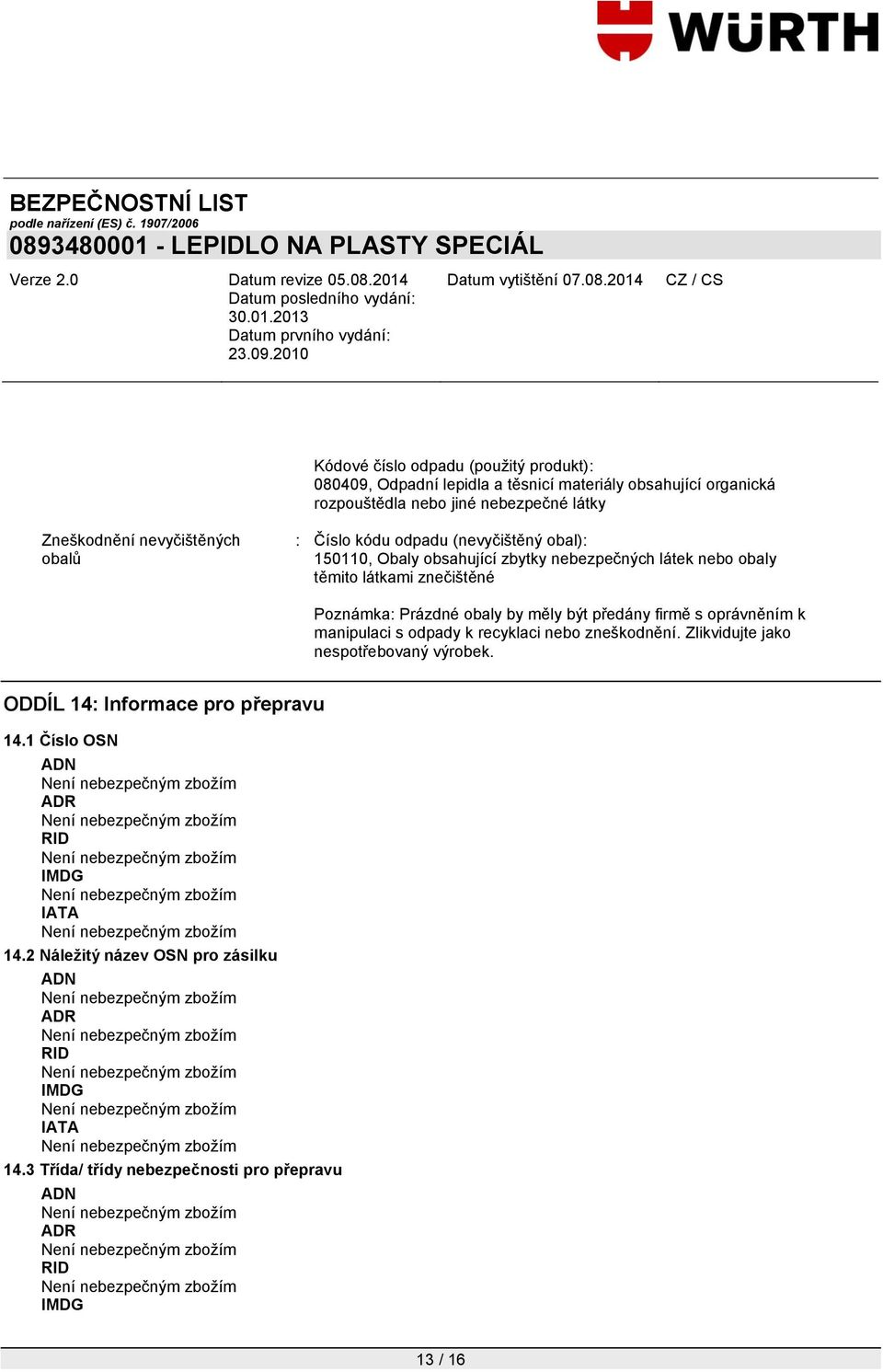 Prázdné obaly by měly být předány firmě s oprávněním k manipulaci s odpady k recyklaci nebo zneškodnění. Zlikvidujte jako nespotřebovaný výrobek.