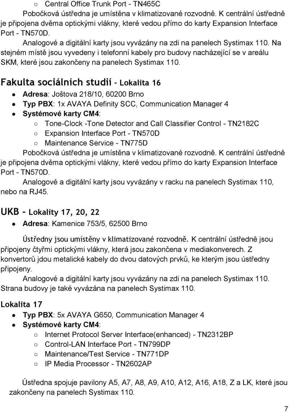 UKB - Lokality 17, 20, 22 Adresa: Kamenice 753/5, 62500 Brno Ústředny jsou umístěny v klimatizované rozvodně.