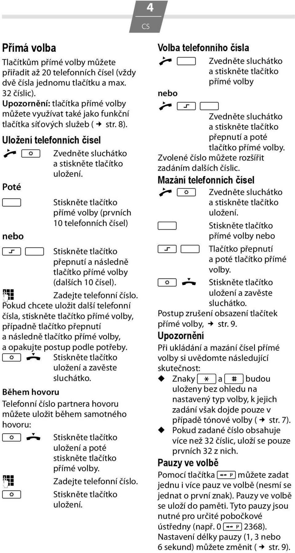 Uložení telefonních čísel c K Poté B Zvedněte sluchátko Stiskněte tlačítko přímé volby (prvních 0 telefonních čísel) nebo L B Stiskněte tlačítko přepnutí a následně tlačítko přímé volby (dalších 0