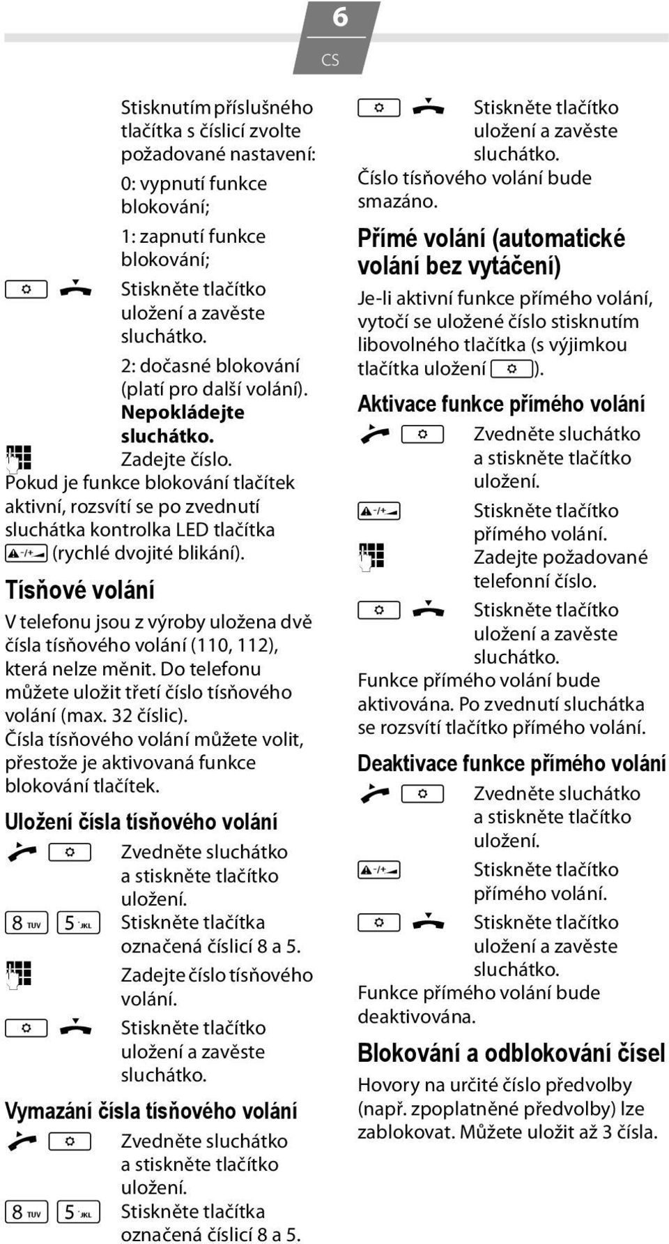 Tísňové volání V telefonu jsou z výroby uložena dvě čísla tísňového volání (0, ), která nelze měnit. Do telefonu můžete uložit třetí číslo tísňového volání (max. 3 číslic).