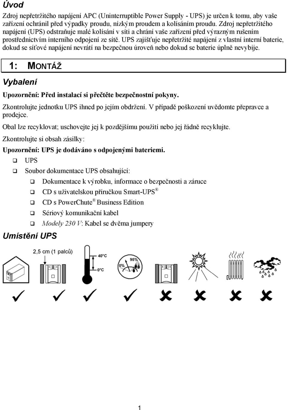 UPS zajišťuje nepřetržité napájení z vlastní interní baterie, dokud se síťové napájení nevrátí na bezpečnou úroveň nebo dokud se baterie úplně nevybije.