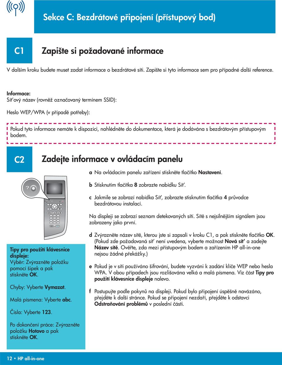 Informace: Sí t ový název (rovn ž označovaný termínem SSID): Heslo WEP/WPA (v p ípad pot eby): Pokud tyto informace nemáte k dispozici, nahlédn te do dokumentace, která je dodávána s bezdrátovým p