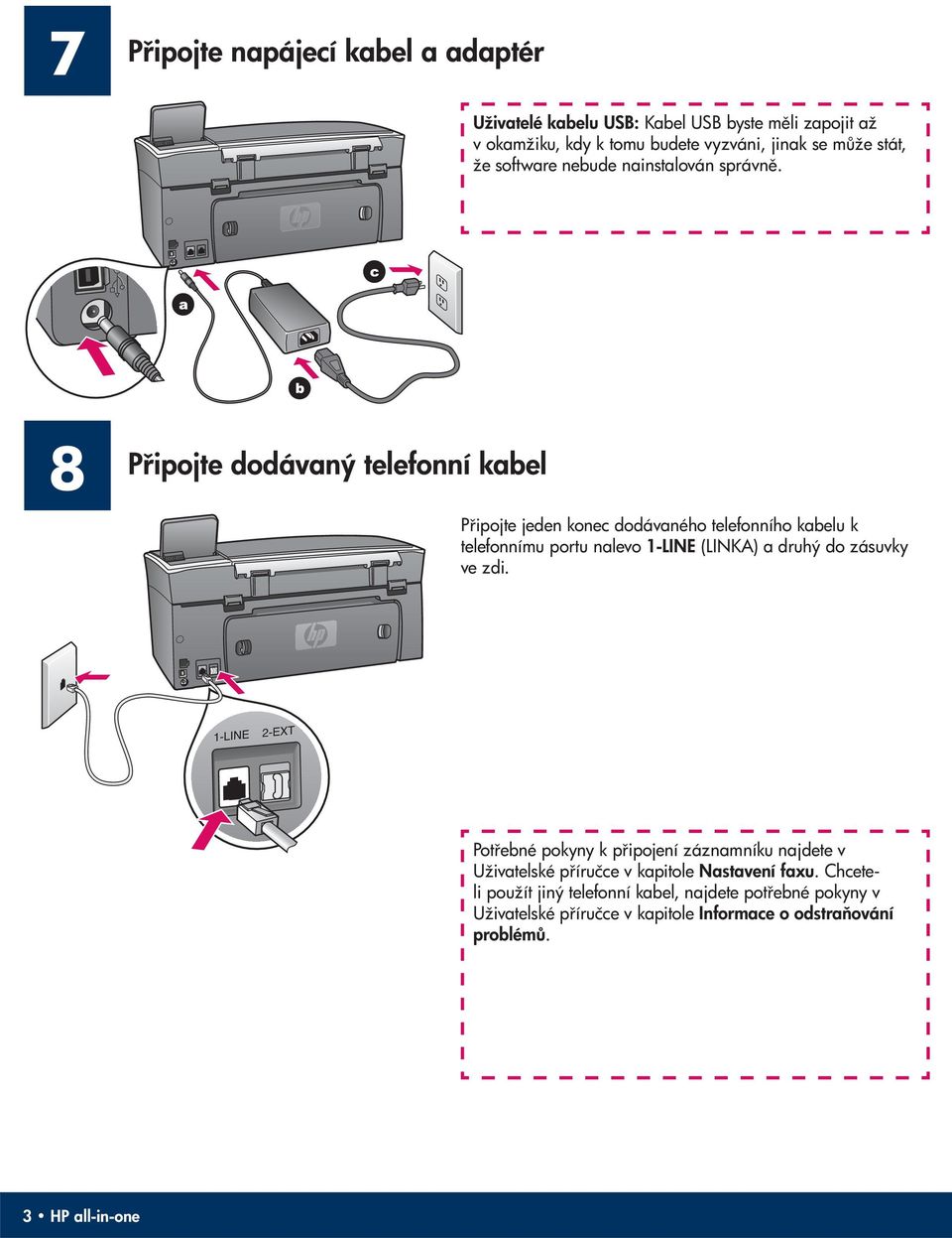 8 P ipojte dodávaný telefonní kabel P ipojte jeden konec dodávaného telefonního kabelu k telefonnímu portu nalevo 1-LINE (LINKA) a druhý do