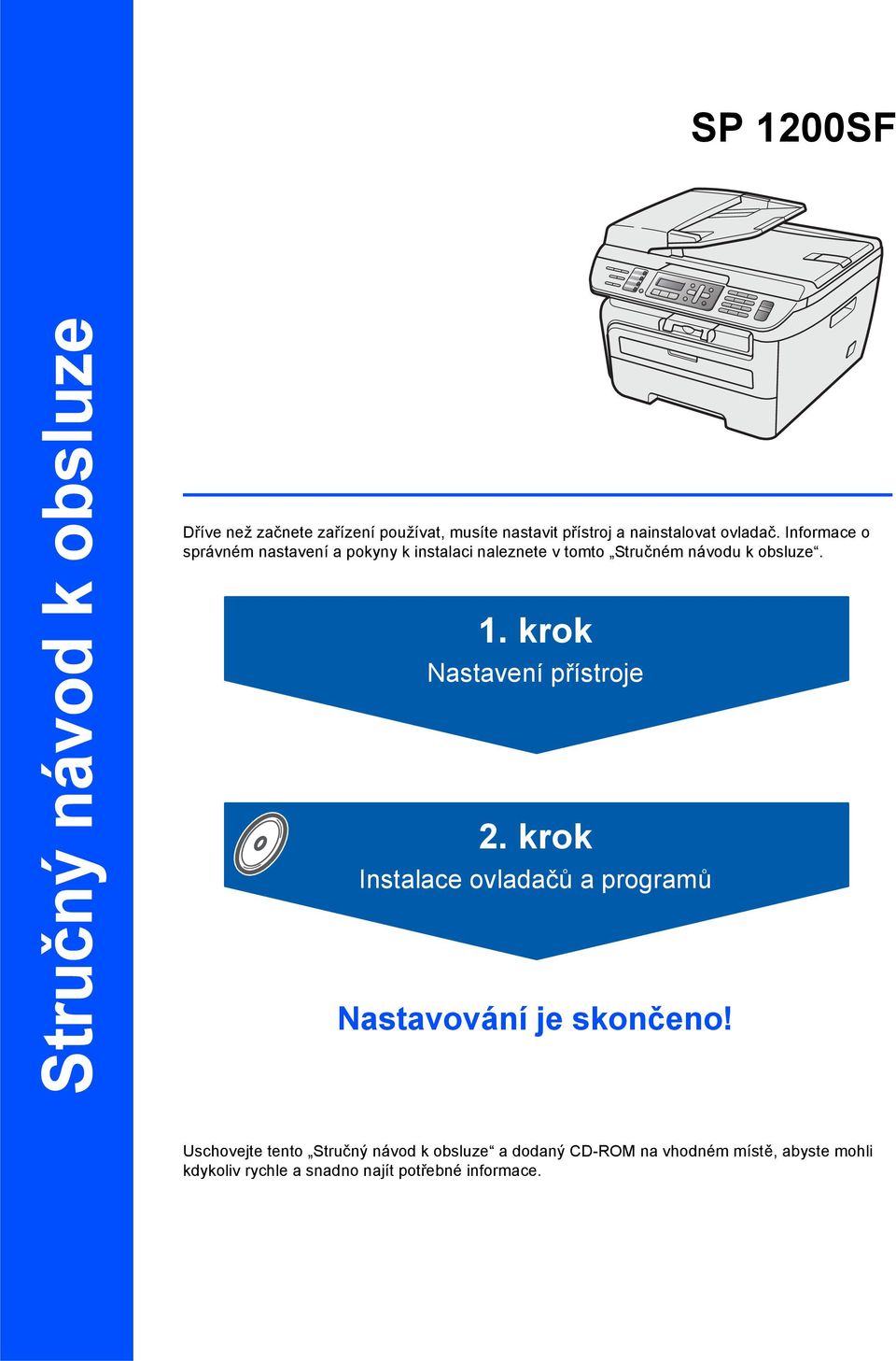 krok Nastavení přístroje 2. krok Instalace ovladačů a programů Nastavování je skončeno!