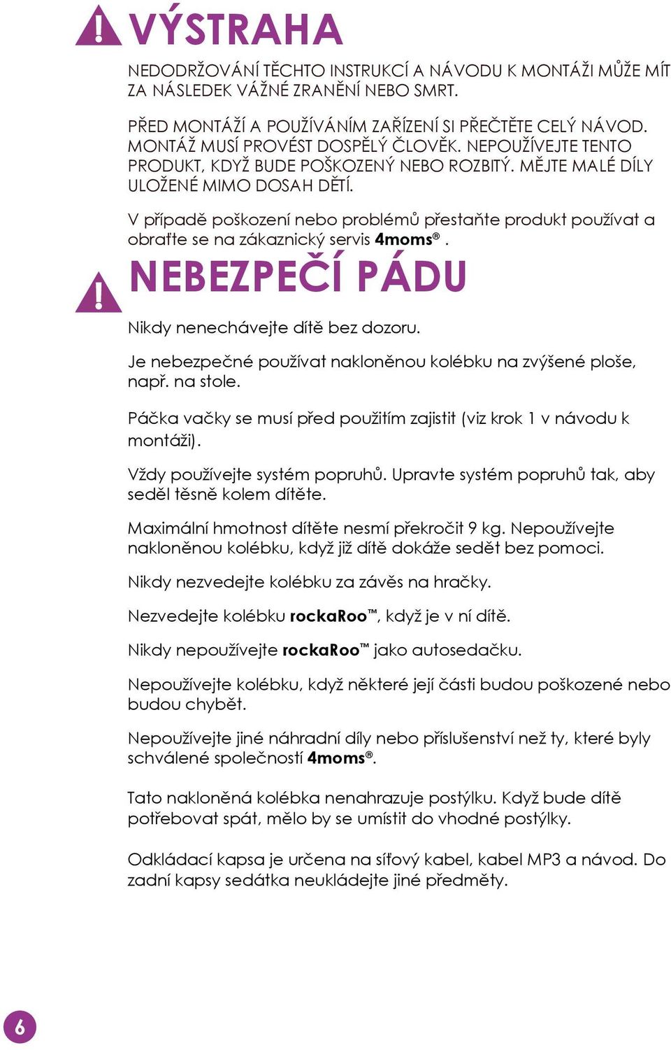 V případě poškození nebo problémů přestaňte produkt používat a obraťte se na zákaznický servis 4moms. NEBEZPEČÍ PÁDU Nikdy nenechávejte dítě bez dozoru.