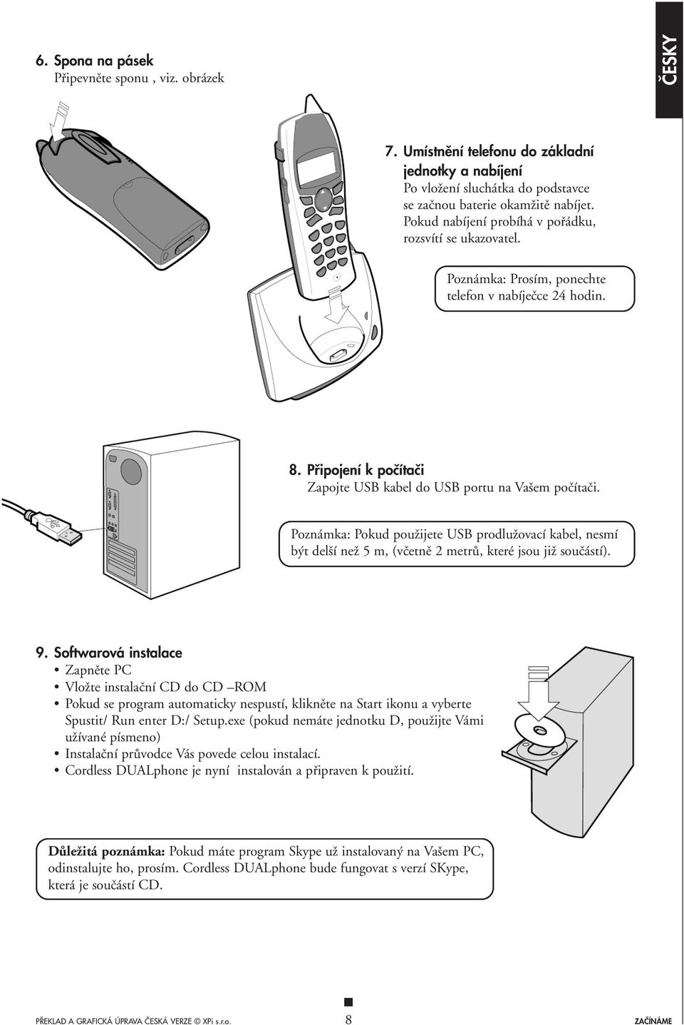 Poznámka: Pokud pouïijete USB prodluïovací kabel, nesmí b t del í neï 5 m, (vãetnû 2 metrû, které jsou jiï souãástí). 9.