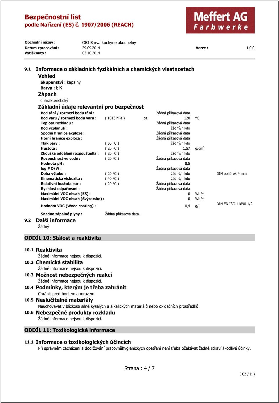 120 C Teplota rozkladu : Bod vzplanutí : žádný/nikdo Spodní hranice exploze : Horní hranice exploze : Tlak páry : ( 50 C ) žádný/nikdo Hustota : ( 20 C ) 1,57 g/cm 3 Zkouška oddělení rozpouštědla : (