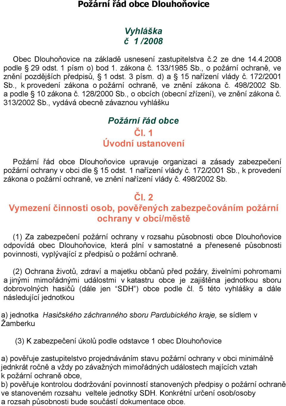 128/2000 Sb., o obcích (obecní zřízení), ve znění zákona č. 313/2002 Sb., vydává obecně závaznou vyhlášku Požární řád obce Čl.