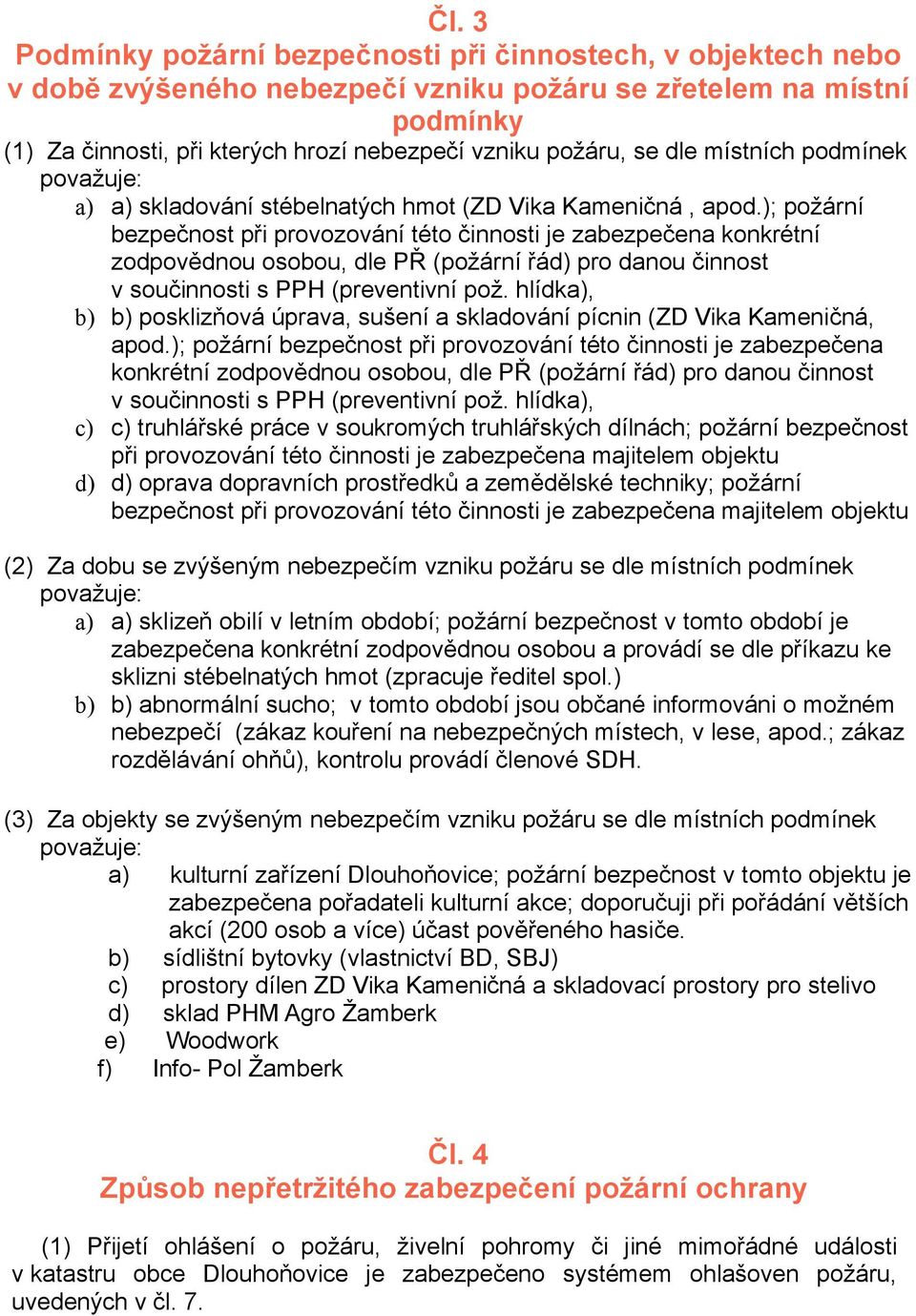 ); požární bezpečnost při provozování této činnosti je zabezpečena konkrétní zodpovědnou osobou, dle PŘ (požární řád) pro danou činnost v součinnosti s PPH (preventivní pož.