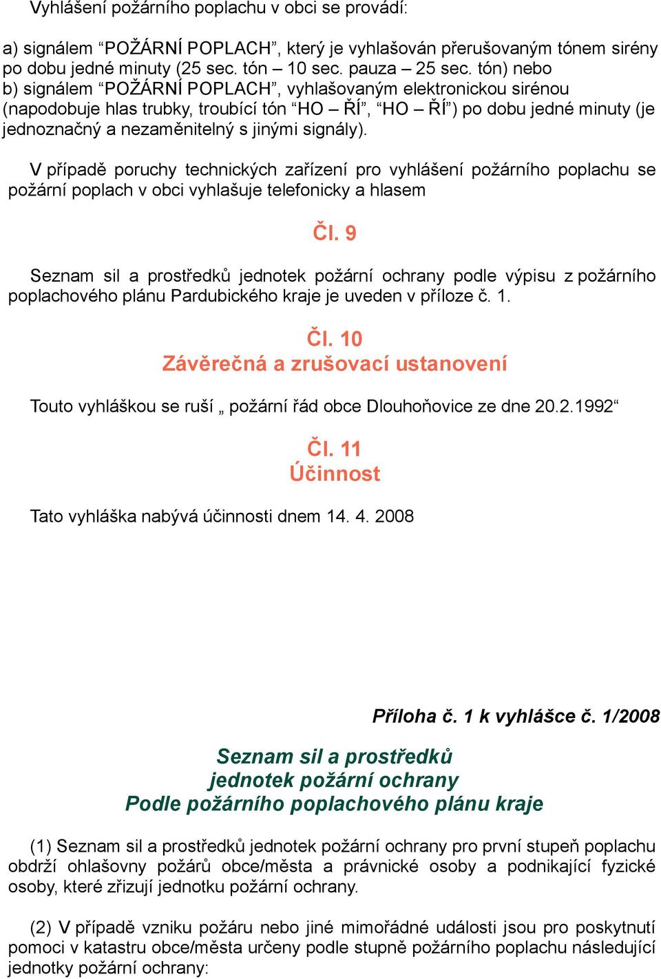 V případě poruchy technických zařízení pro vyhlášení požárního poplachu se požární poplach v obci vyhlašuje telefonicky a hlasem Čl.