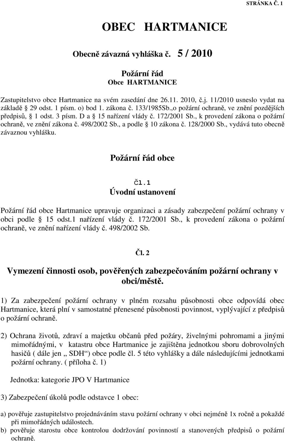 , k provedení zákona o požární ochraně, ve znění zákona č. 498/2002 Sb., a podle 10 zákona č. 128/2000 Sb., vydává tuto obecně závaznou vyhlášku. Požární řád obce Čl.