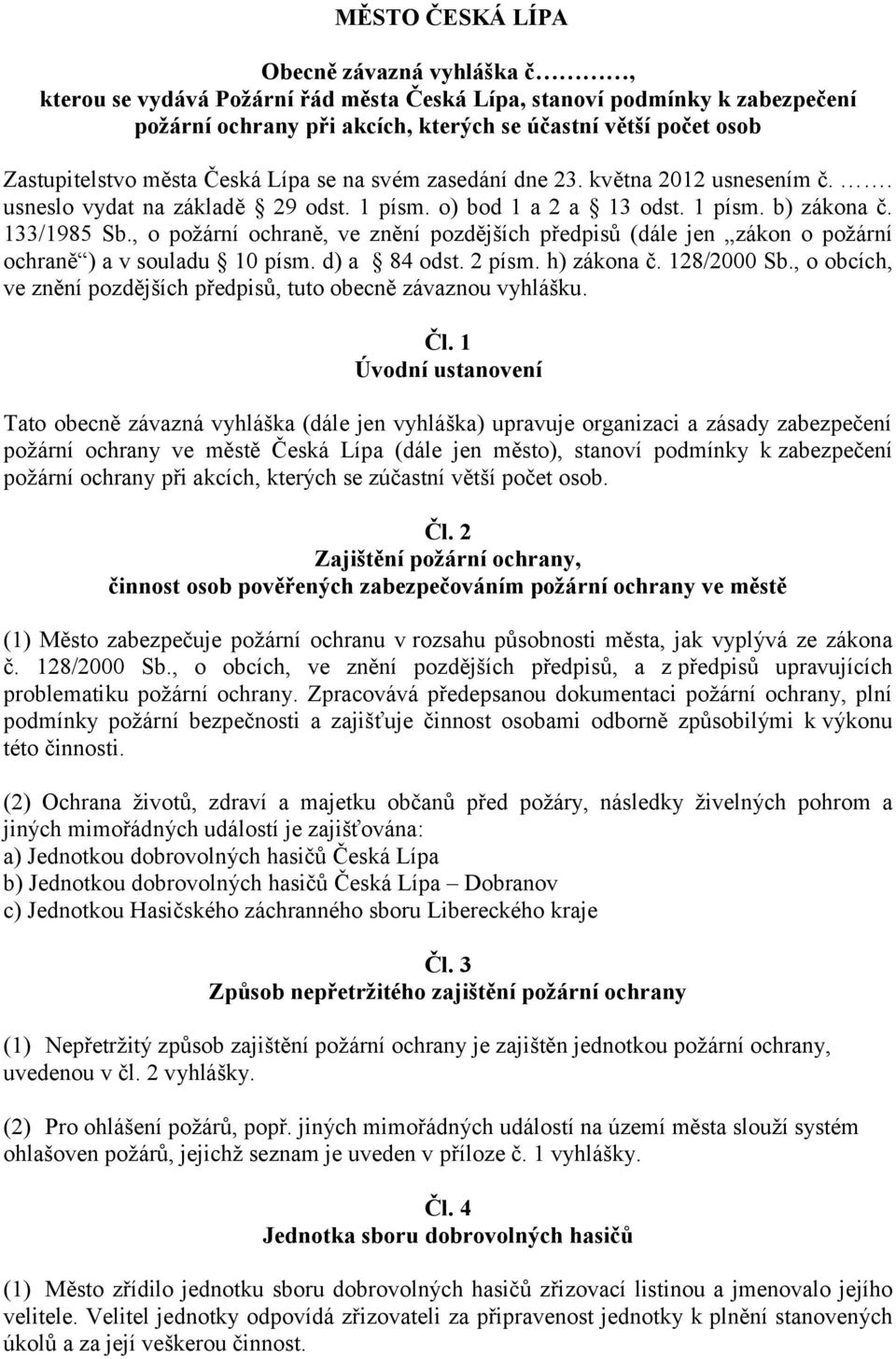 , o požární ochraně, ve znění pozdějších předpisů (dále jen zákon o požární ochraně ) a v souladu 10 písm. d) a 84 odst. 2 písm. h) zákona č. 128/2000 Sb.