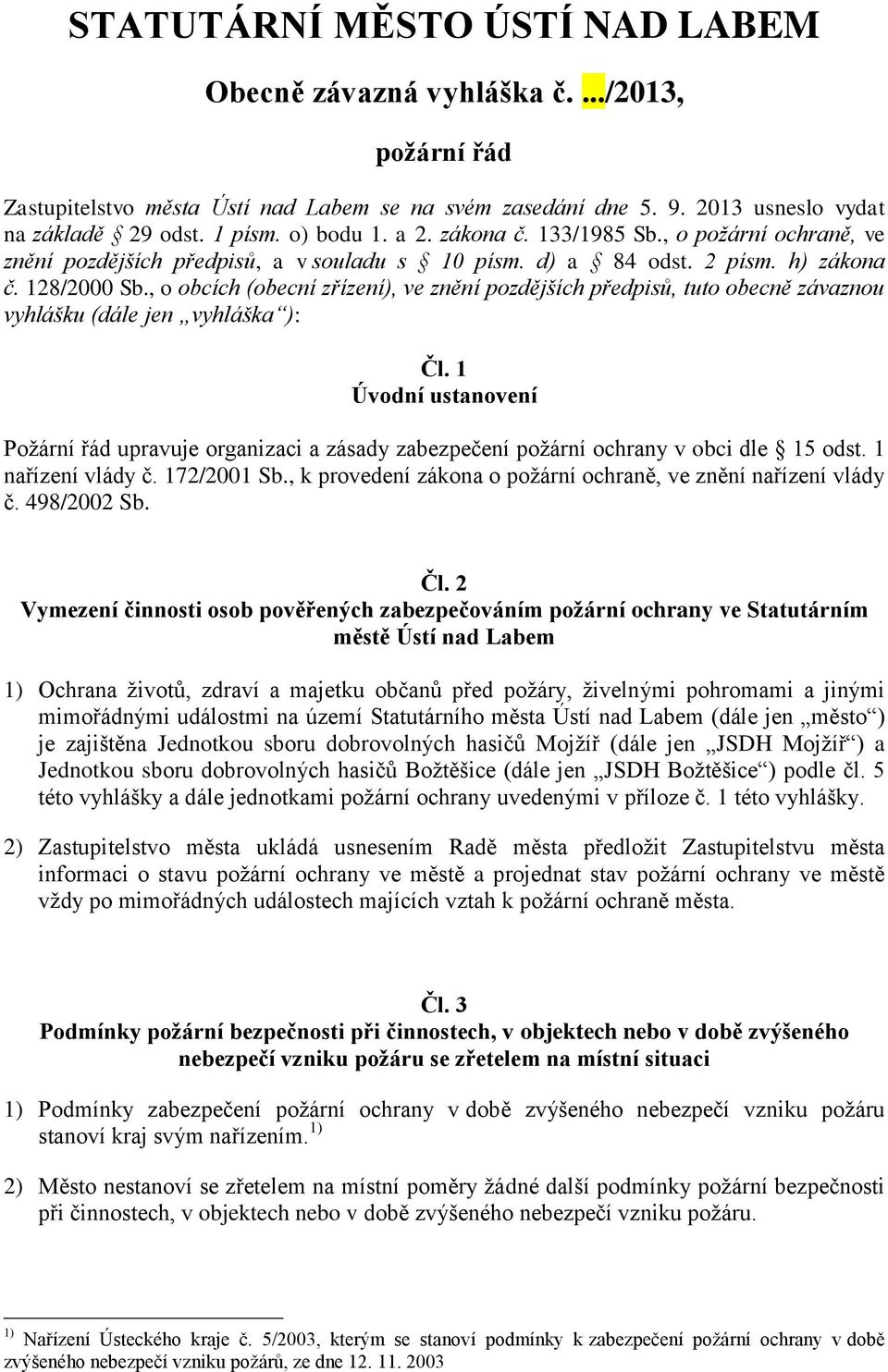 , o obcích (obecní zřízení), ve znění pozdějších předpisů, tuto obecně závaznou vyhlášku (dále jen vyhláška ): Čl.