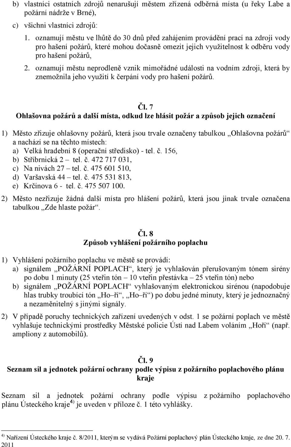 oznamují městu neprodleně vznik mimořádné události na vodním zdroji, která by znemožnila jeho využití k čerpání vody pro hašení požárů. Čl.