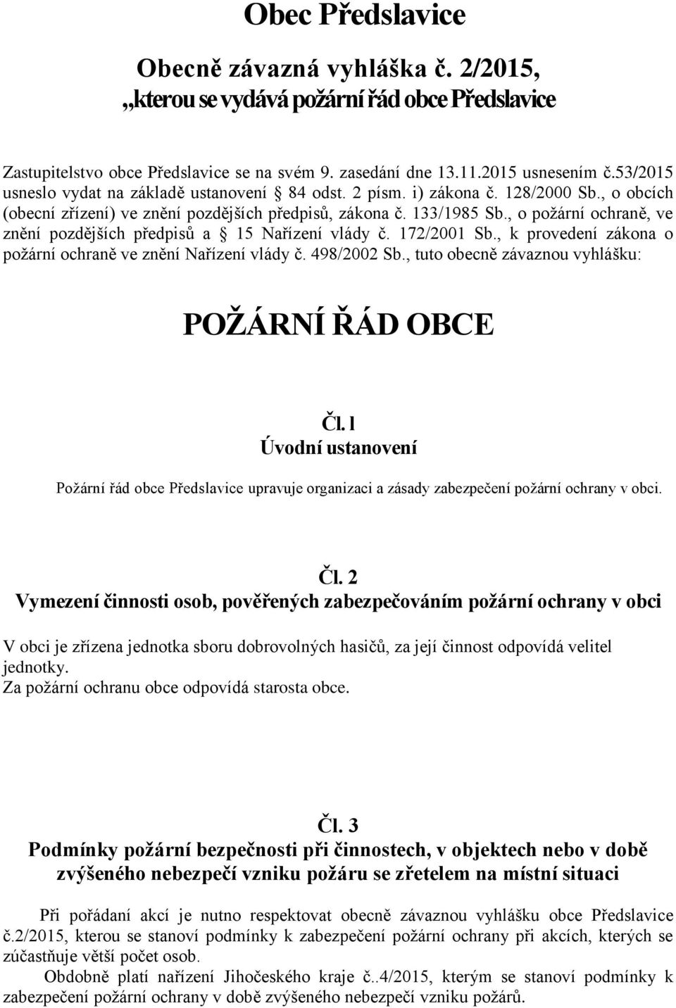 , o požární ochraně, ve znění pozdějších předpisů a 15 Nařízení vlády č. 172/2001 Sb., k provedení zákona o požární ochraně ve znění Nařízení vlády č. 498/2002 Sb.